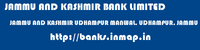 JAMMU AND KASHMIR BANK LIMITED  JAMMU AND KASHMIR UDHAMPUR MANWAL, UDHAMPUR, JAMMU   banks information 
